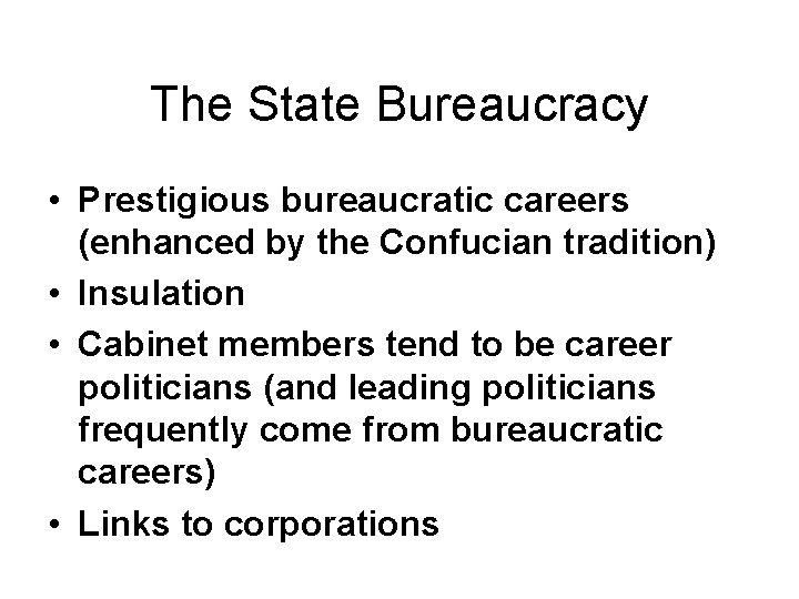 The State Bureaucracy • Prestigious bureaucratic careers (enhanced by the Confucian tradition) • Insulation The State Bureaucracy • Prestigious bureaucratic careers (enhanced by the Confucian tradition) • Insulation