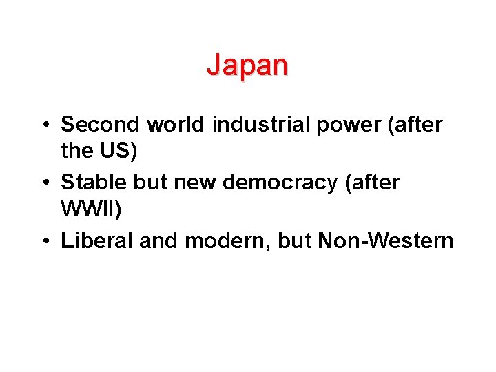 Japan • Second world industrial power (after the US) • Stable but new democracy Japan • Second world industrial power (after the US) • Stable but new democracy