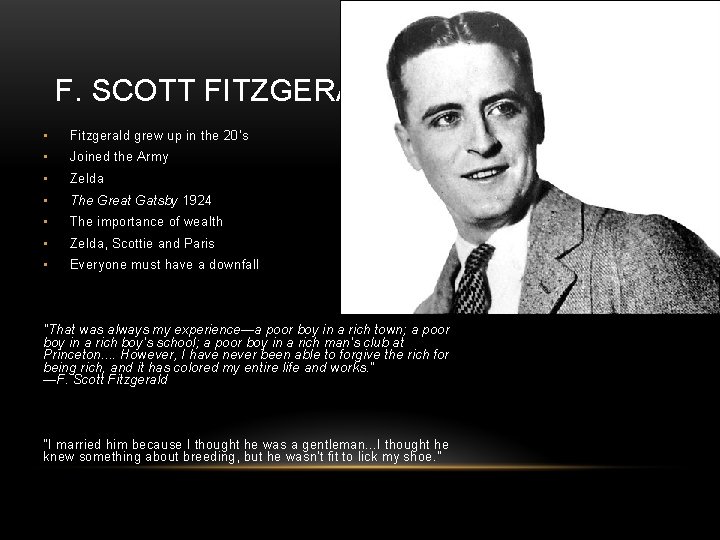 F. SCOTT FITZGERALD • Fitzgerald grew up in the 20’s • Joined the Army