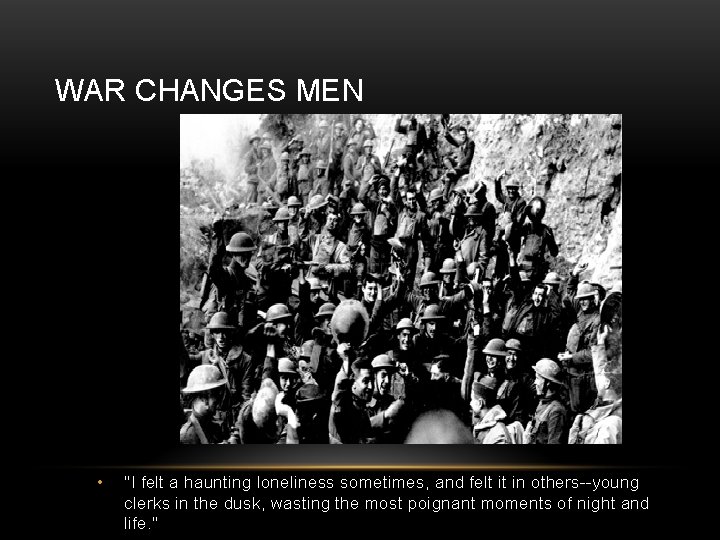 WAR CHANGES MEN • "I felt a haunting loneliness sometimes, and felt it in