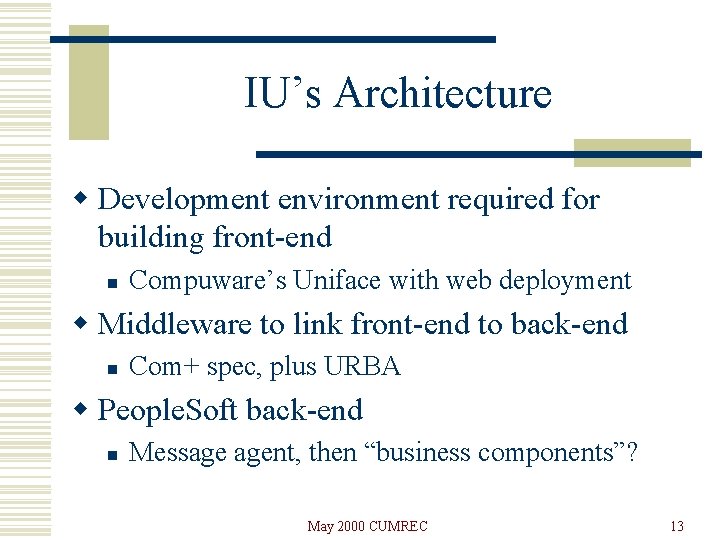 IU’s Architecture w Development environment required for building front-end n Compuware’s Uniface with web