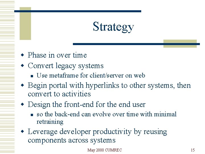Strategy w Phase in over time w Convert legacy systems n Use metaframe for