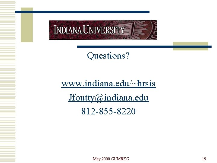 Questions? www. indiana. edu/~hrsis Jfoutty@indiana. edu 812 -855 -8220 May 2000 CUMREC 19 