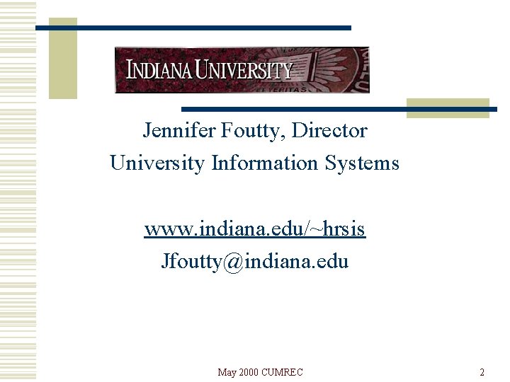 Jennifer Foutty, Director University Information Systems www. indiana. edu/~hrsis Jfoutty@indiana. edu May 2000 CUMREC