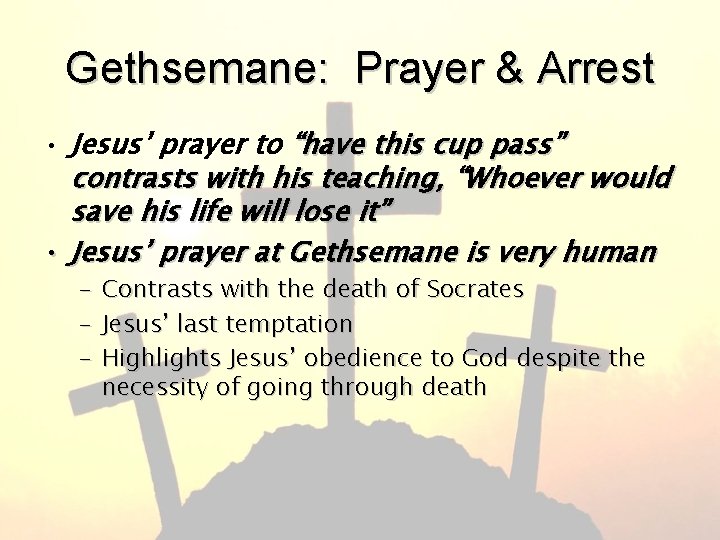 Gethsemane: Prayer & Arrest • Jesus’ prayer to “have this cup pass” contrasts with