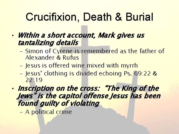 Crucifixion, Death & Burial • Within a short account, Mark gives us tantalizing details