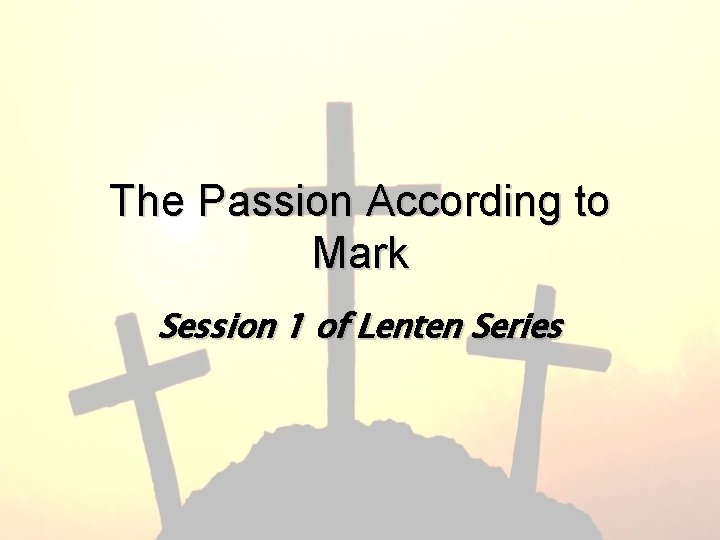 The Passion According to Mark Session 1 of Lenten Series 