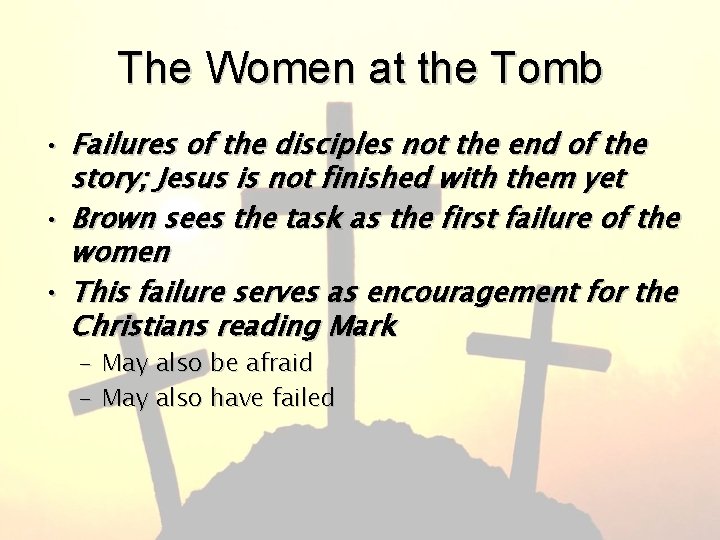 The Women at the Tomb • Failures of the disciples not the end of
