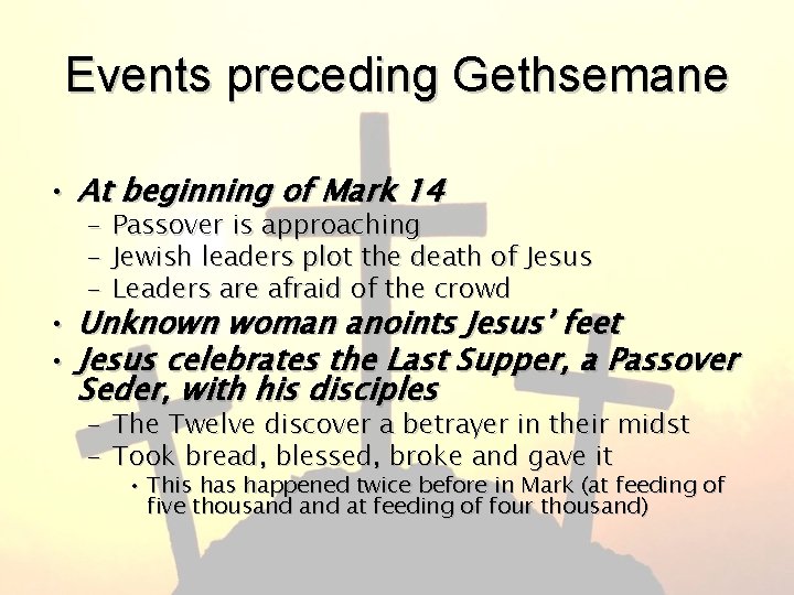 Events preceding Gethsemane • At beginning of Mark 14 – Passover is approaching –