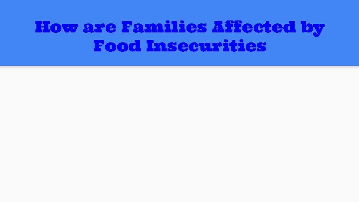 How are Families Affected by Food Insecurities 