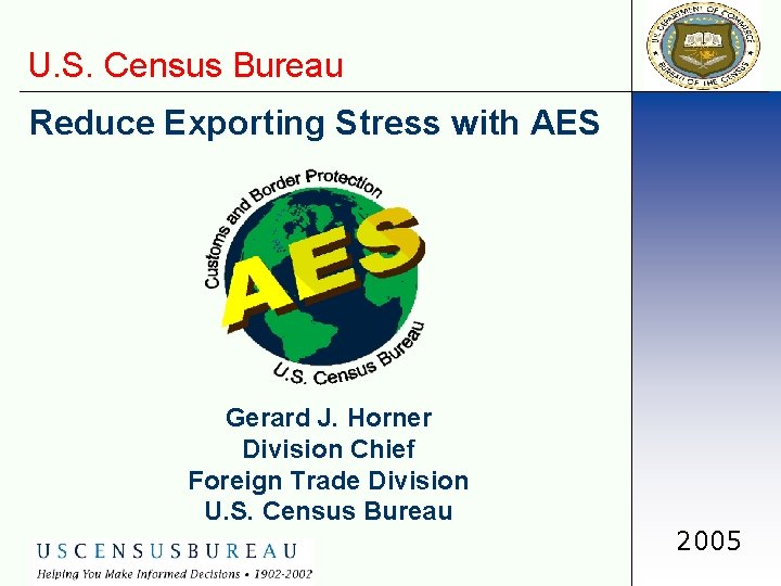 U. S. Census Bureau Reduce Exporting Stress with AES Gerard J. Horner Division Chief
