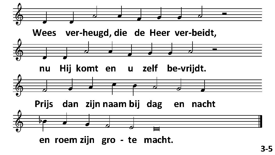 Wees ver-heugd, die de Heer ver-beidt, nu Hij komt en u zelf be-vrijdt. Prijs