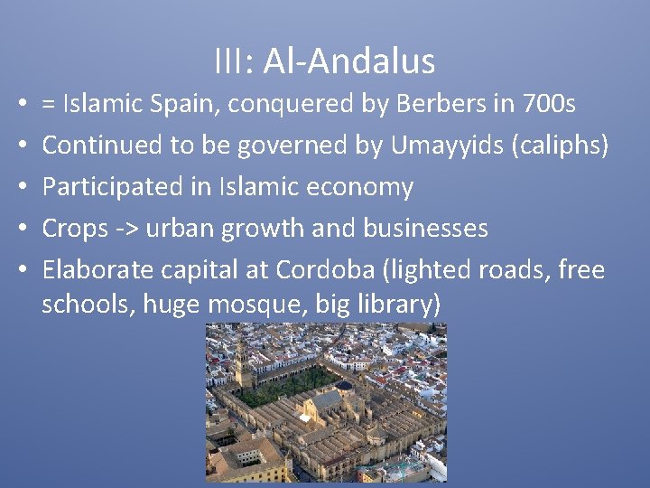 III: Al-Andalus • • • = Islamic Spain, conquered by Berbers in 700 s