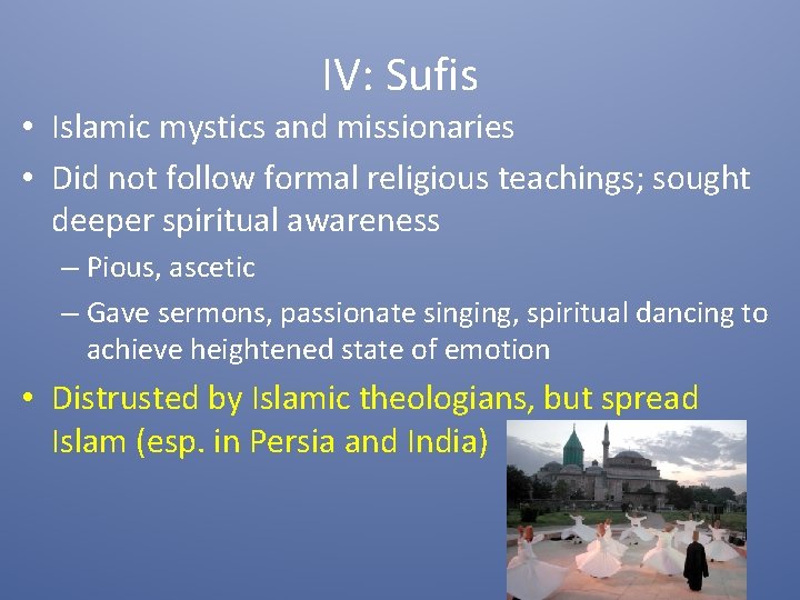 IV: Sufis • Islamic mystics and missionaries • Did not follow formal religious teachings;