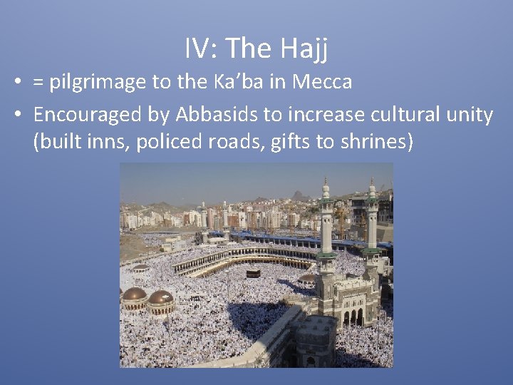 IV: The Hajj • = pilgrimage to the Ka’ba in Mecca • Encouraged by
