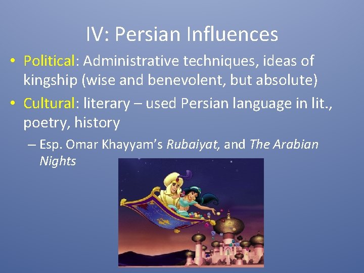 IV: Persian Influences • Political: Administrative techniques, ideas of kingship (wise and benevolent, but