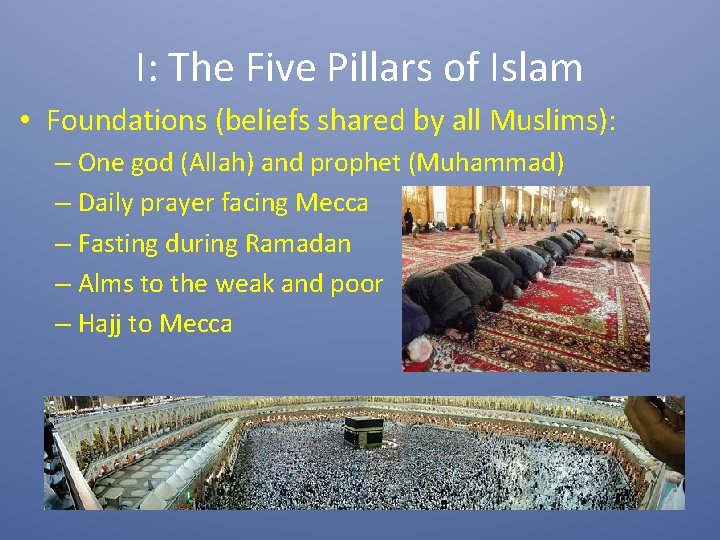 I: The Five Pillars of Islam • Foundations (beliefs shared by all Muslims): –