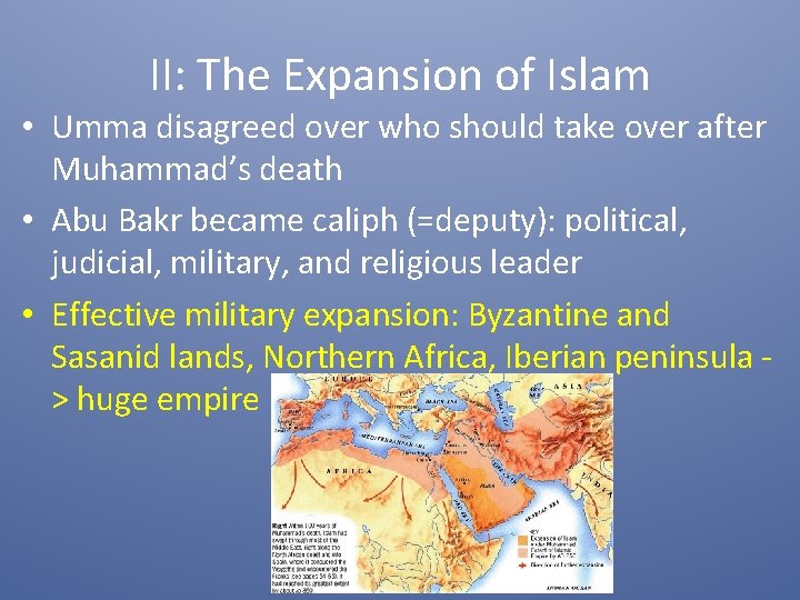 II: The Expansion of Islam • Umma disagreed over who should take over after