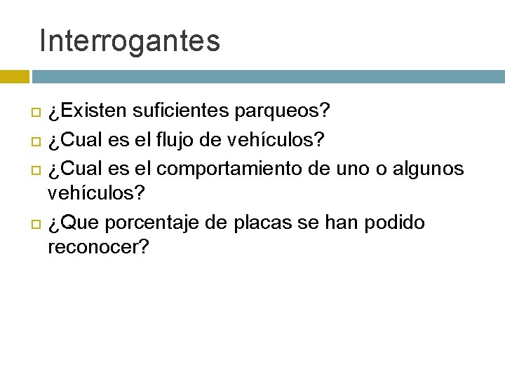 Interrogantes ¿Existen suficientes parqueos? ¿Cual es el flujo de vehículos? ¿Cual es el comportamiento