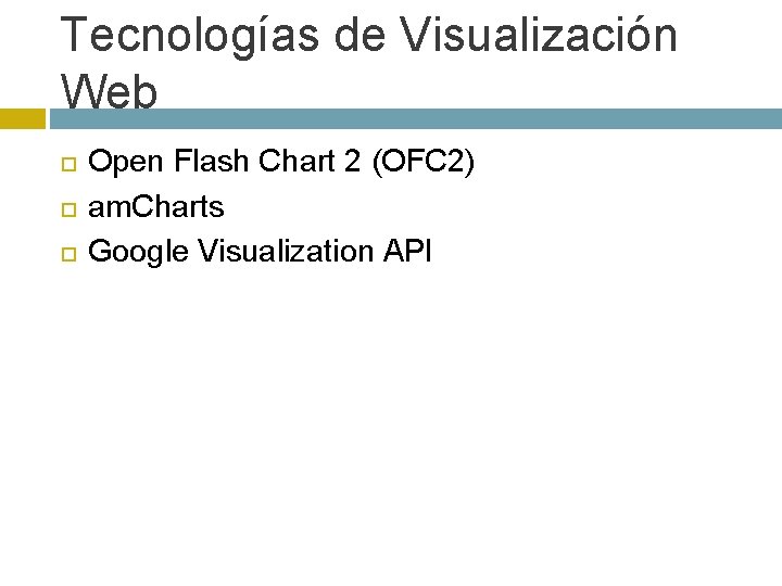 Tecnologías de Visualización Web Open Flash Chart 2 (OFC 2) am. Charts Google Visualization
