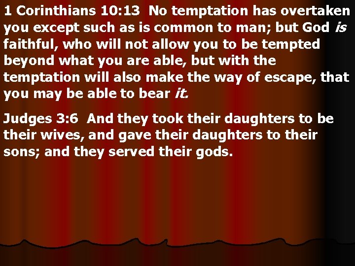 1 Corinthians 10: 13 No temptation has overtaken you except such as is common