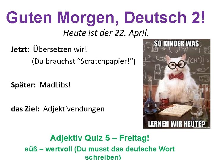 Guten Morgen, Deutsch 2! Heute ist der 22. April. Jetzt: Übersetzen wir! (Du brauchst