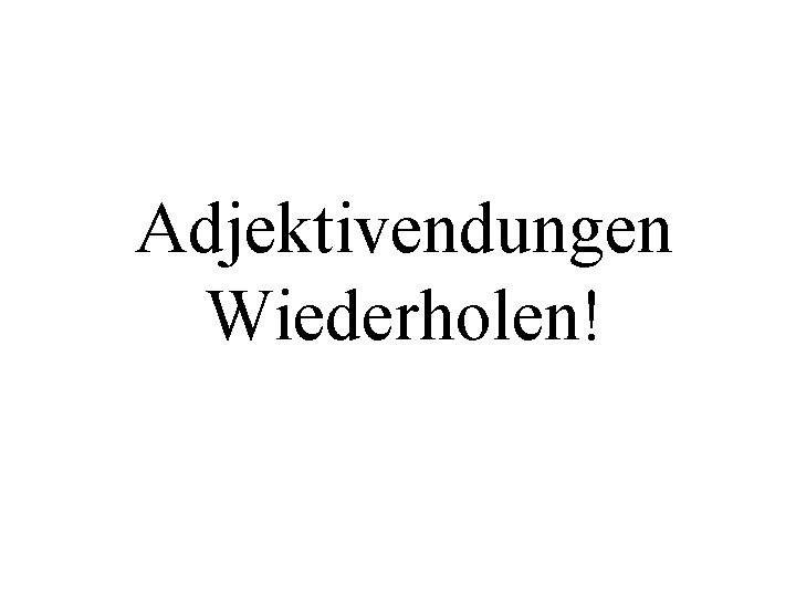 Adjektivendungen Wiederholen! 