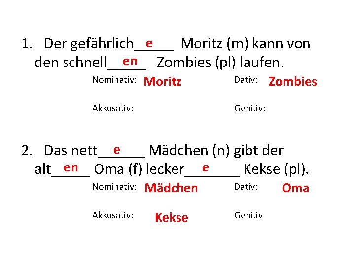 e 1. Der gefährlich_____ Moritz (m) kann von en den schnell_____ Zombies (pl) laufen.