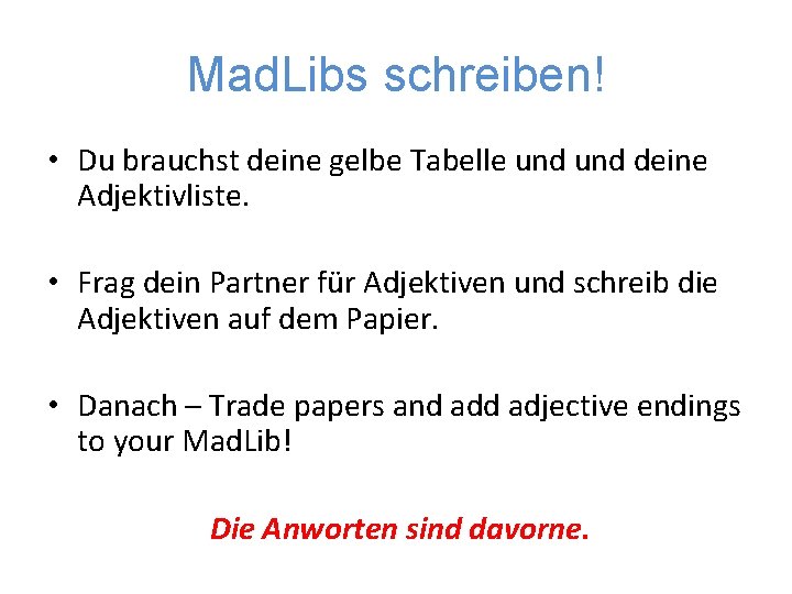 Mad. Libs schreiben! • Du brauchst deine gelbe Tabelle und deine Adjektivliste. • Frag