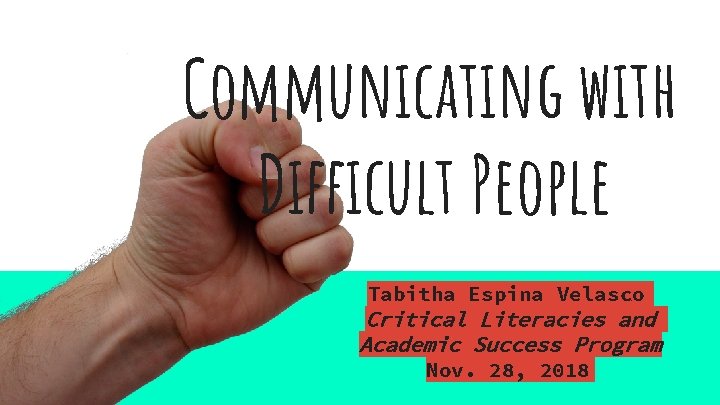 Communicating with Difficult People Tabitha Espina Velasco Critical Literacies and Academic Success Program Nov.