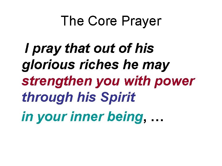 The Core Prayer I pray that out of his glorious riches he may strengthen