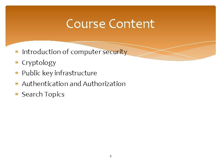 Course Content Introduction of computer security Cryptology Public key infrastructure Authentication and Authorization Search