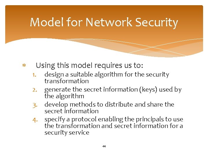 Model for Network Security Using this model requires us to: 1. design a suitable