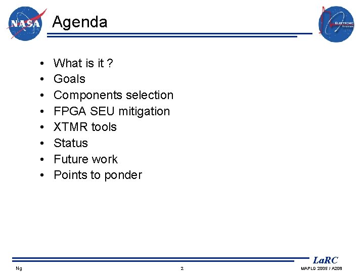 Agenda • • Ng What is it ? Goals Components selection FPGA SEU mitigation