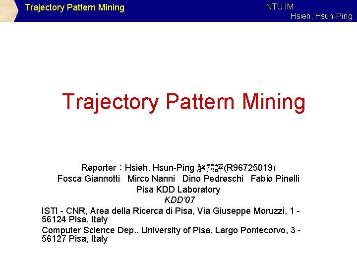 Trajectory Pattern Mining NTU IM Hsieh, Hsun-Ping Trajectory Pattern Mining Reporter：Hsieh, Hsun-Ping 解巽評(R 96725019)