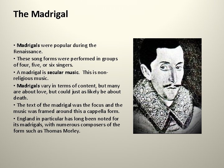 The Madrigal • Madrigals were popular during the Renaissance. • These song forms were