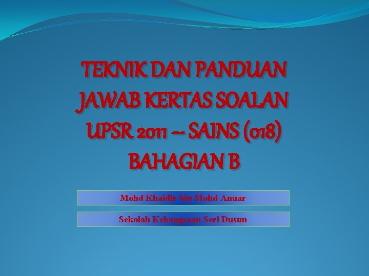 TEKNIK DAN PANDUAN JAWAB KERTAS SOALAN UPSR 2011 – SAINS (018) BAHAGIAN B Mohd