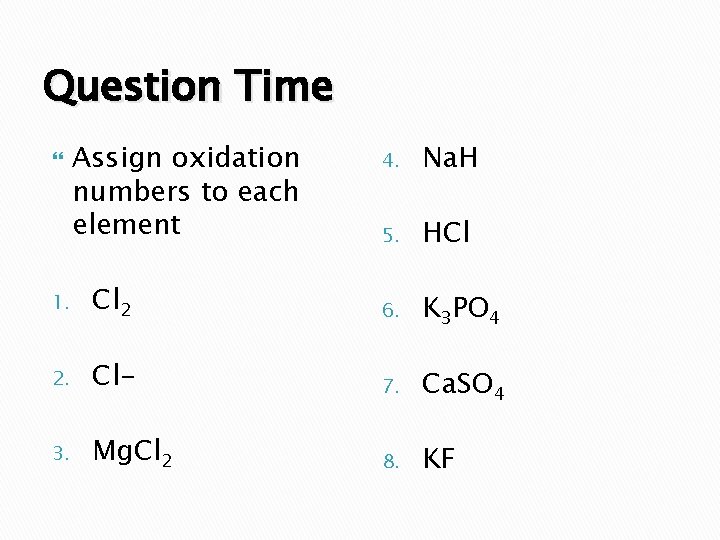 Question Time Assign oxidation numbers to each element 4. Na. H 5. HCl 1.