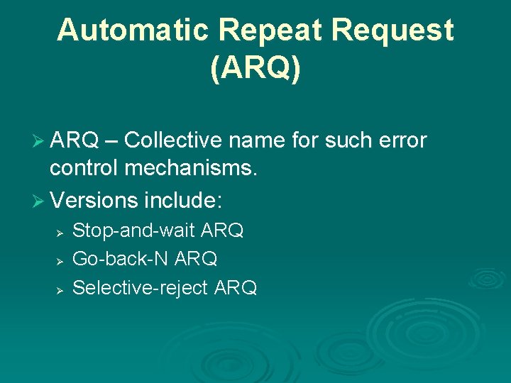 Automatic Repeat Request (ARQ) Ø ARQ – Collective name for such error control mechanisms.