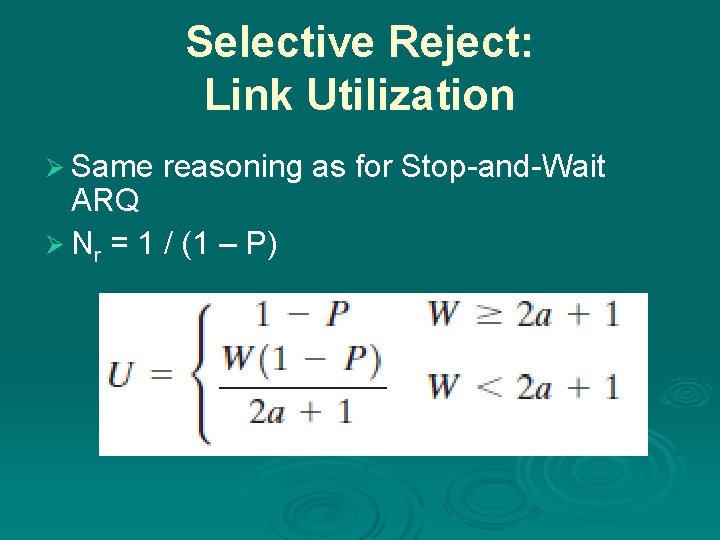 Selective Reject: Link Utilization Ø Same reasoning as for Stop-and-Wait ARQ Ø Nr =