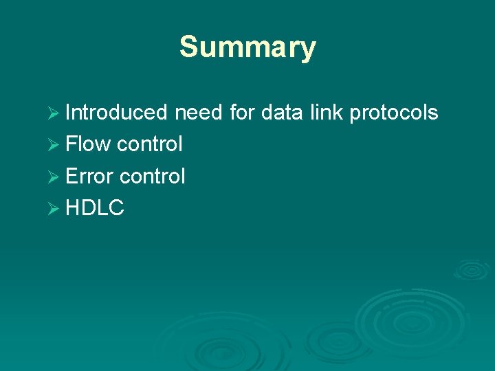 Summary Ø Introduced need for data link protocols Ø Flow control Ø Error control