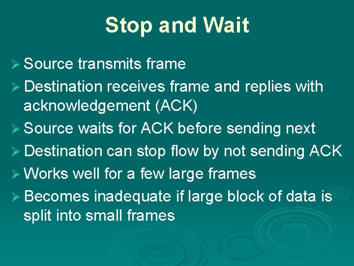 Stop and Wait Ø Source transmits frame Ø Destination receives frame and replies with