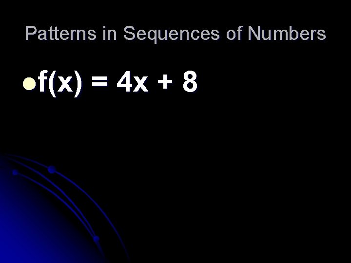 Patterns in Sequences of Numbers lf(x) = 4 x + 8 Patterns in Sequences of Numbers lf(x) = 4 x + 8