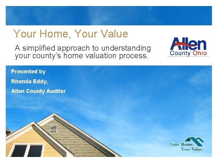Your Home, Your Value A simplified approach to understanding your county’s home valuation process.