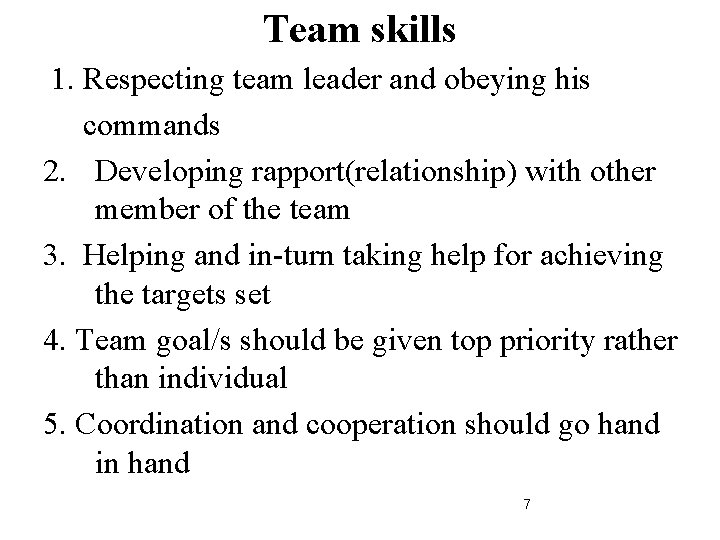 Team skills 1. Respecting team leader and obeying his commands 2. Developing rapport(relationship) with