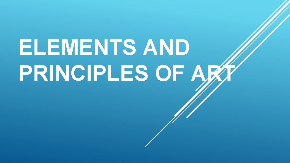 ELEMENTS AND PRINCIPLES OF ART 