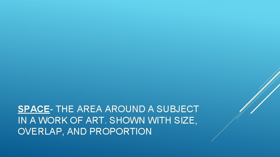 SPACE- THE AREA AROUND A SUBJECT IN A WORK OF ART. SHOWN WITH SIZE,