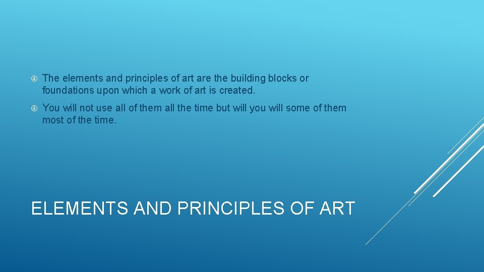  The elements and principles of art are the building blocks or foundations upon