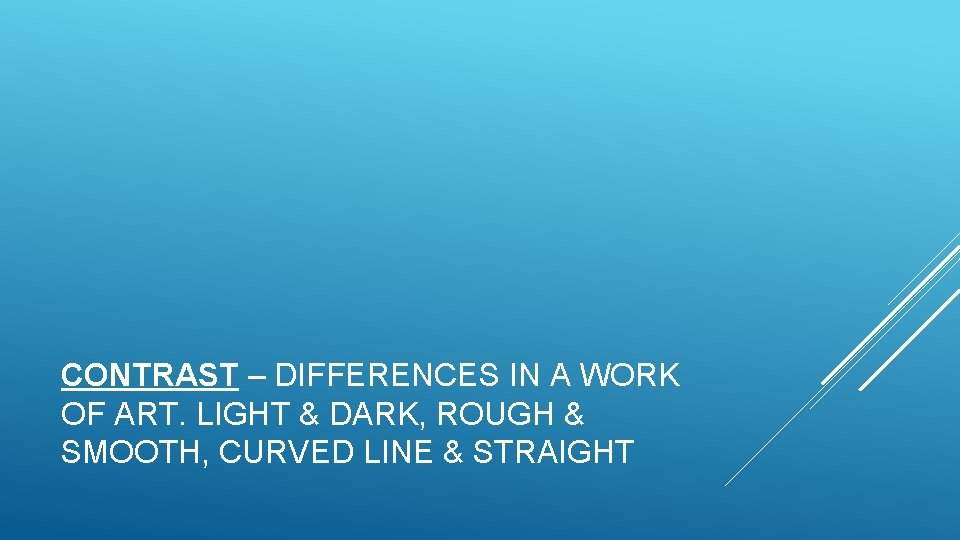 CONTRAST – DIFFERENCES IN A WORK OF ART. LIGHT & DARK, ROUGH & SMOOTH,