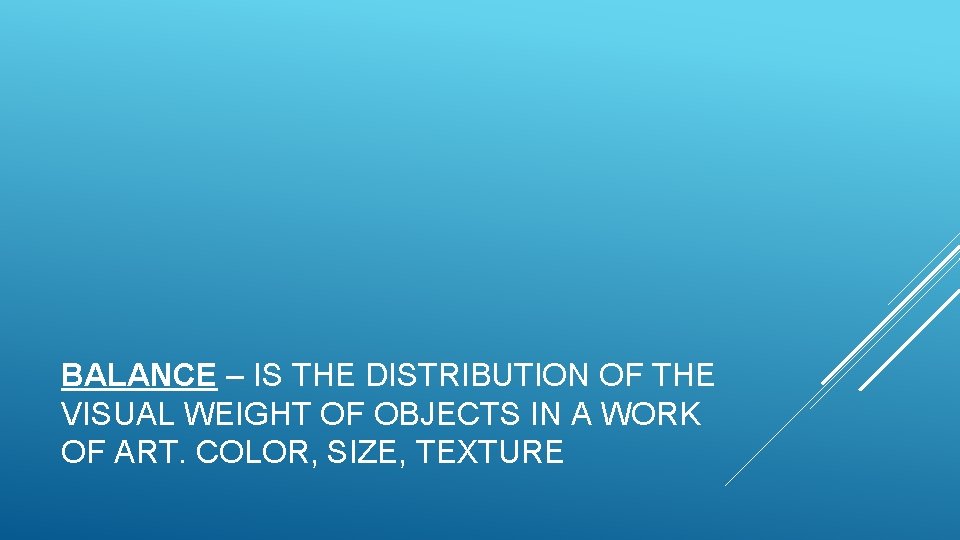 BALANCE – IS THE DISTRIBUTION OF THE VISUAL WEIGHT OF OBJECTS IN A WORK